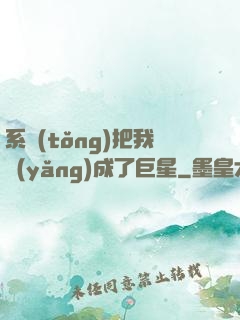 系統(tǒng)把我養(yǎng)成了巨星