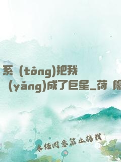 系統(tǒng)把我養(yǎng)成了巨星