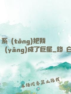 系統(tǒng)把我養(yǎng)成了巨星