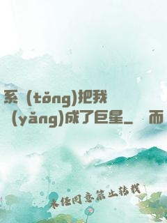 系統(tǒng)把我養(yǎng)成了巨星