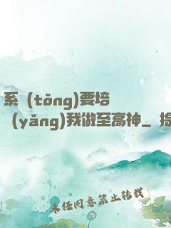 系統(tǒng)要培養(yǎng)我做至高神