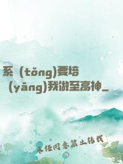 系統(tǒng)要培養(yǎng)我做至高神