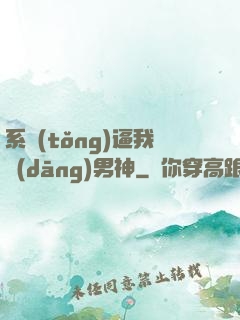 系統(tǒng)逼我當(dāng)男神