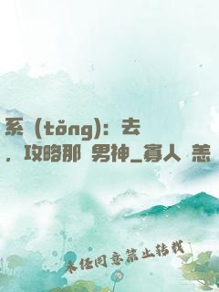 系統(tǒng)：去，攻略那個男神