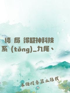紈绔開局獲得超神科技系統(tǒng)