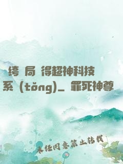紈绔開局獲得超神科技系統(tǒng)