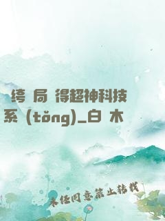 紈绔開局獲得超神科技系統(tǒng)