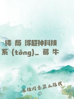 紈绔開局獲得超神科技系統(tǒng)