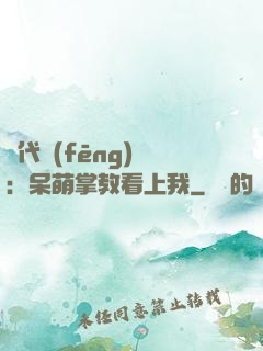 絕代風(fēng)華：呆萌掌教看上我