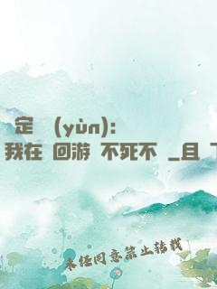 綁定氣運(yùn)：我在輪回游戲不死不滅