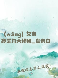 網(wǎng)戀女友竟是九天神凰