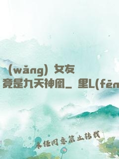 網(wǎng)戀女友竟是九天神凰