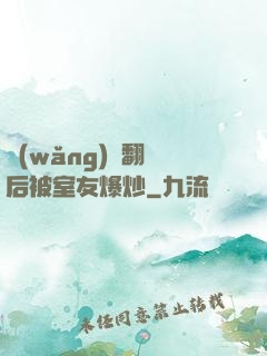 網(wǎng)戀翻車后被室友爆炒