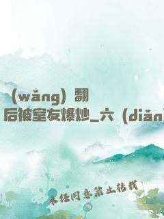 網(wǎng)戀翻車后被室友爆炒