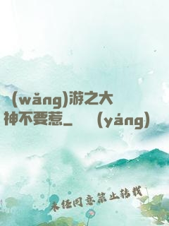 網(wǎng)游之大神不要惹
