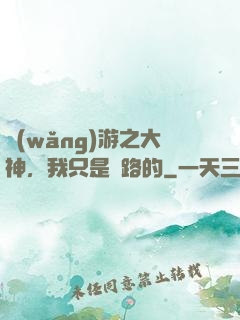 網(wǎng)游之大神，我只是過路的