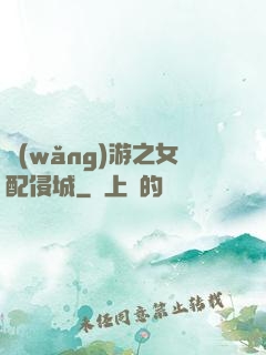 網(wǎng)游之女配侵城