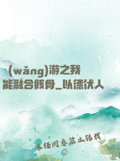 網(wǎng)游之我能融合骸骨