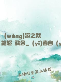 網(wǎng)游之我能超級融合