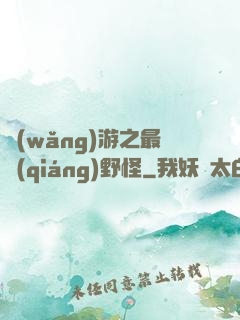 網(wǎng)游之最強(qiáng)野怪
