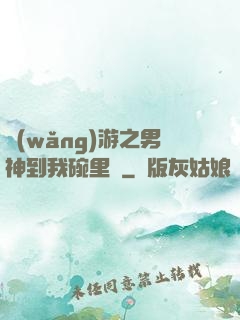 網(wǎng)游之男神到我碗里來