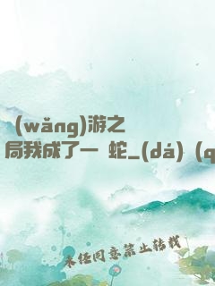 網(wǎng)游之開局我成了一條蛇