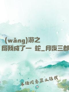 網(wǎng)游之開局我成了一條蛇