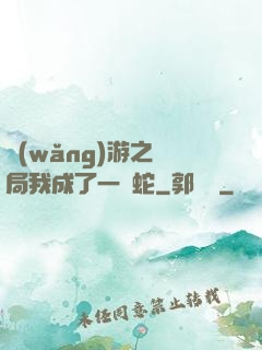 網(wǎng)游之開局我成了一條蛇