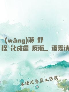 網(wǎng)游從野怪進化成最強反派
