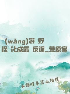 網(wǎng)游從野怪進化成最強反派