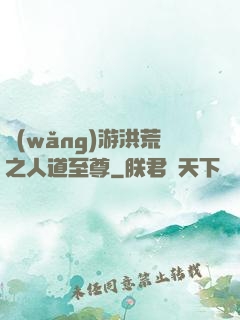 網(wǎng)游洪荒之人道至尊