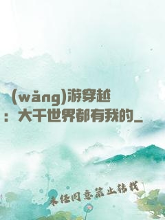 網(wǎng)游穿越：大千世界都有我的