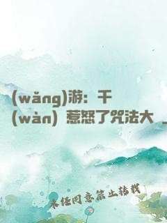 網(wǎng)游：千萬(wàn)別惹怒了咒法大師