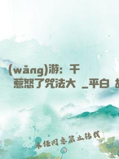 網(wǎng)游：千萬別惹怒了咒法大師