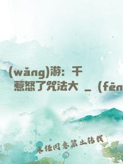 網(wǎng)游：千萬別惹怒了咒法大師