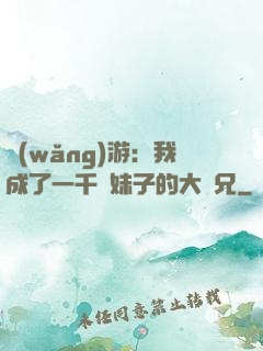 網(wǎng)游：我成了一千萬妹子的大師兄