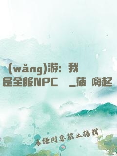 網(wǎng)游：我是全服NPC團寵