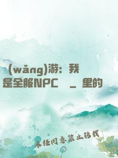 網(wǎng)游：我是全服NPC團寵
