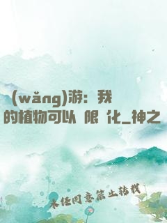 網(wǎng)游：我的植物可以無限進化