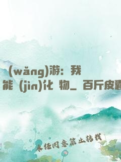 網(wǎng)游：我能進(jìn)化萬物