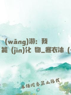 網(wǎng)游：我能進(jìn)化萬物