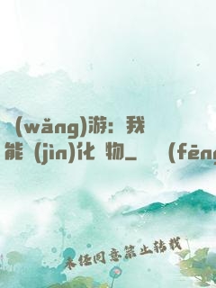 網(wǎng)游：我能進(jìn)化萬物