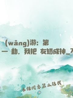 網(wǎng)游：第一輔助，我把隊友奶成神