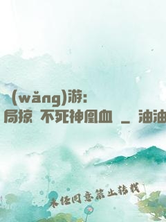 網(wǎng)游：開局掠奪不死神凰血脈