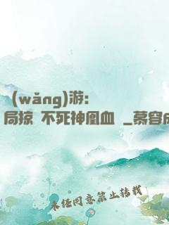 網(wǎng)游：開局掠奪不死神凰血脈