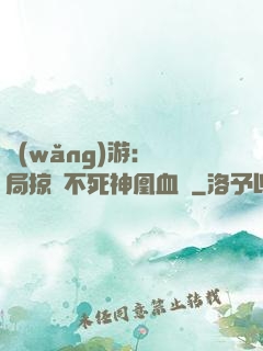 網(wǎng)游：開局掠奪不死神凰血脈