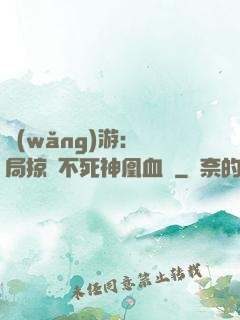 網(wǎng)游：開局掠奪不死神凰血脈