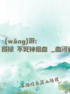 網(wǎng)游：開局掠奪不死神凰血脈