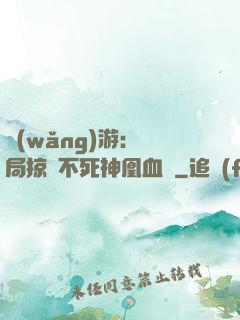 網(wǎng)游：開局掠奪不死神凰血脈