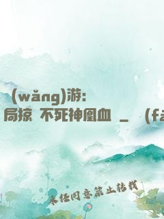 網(wǎng)游：開局掠奪不死神凰血脈